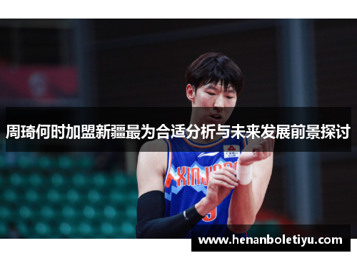 周琦何时加盟新疆最为合适分析与未来发展前景探讨