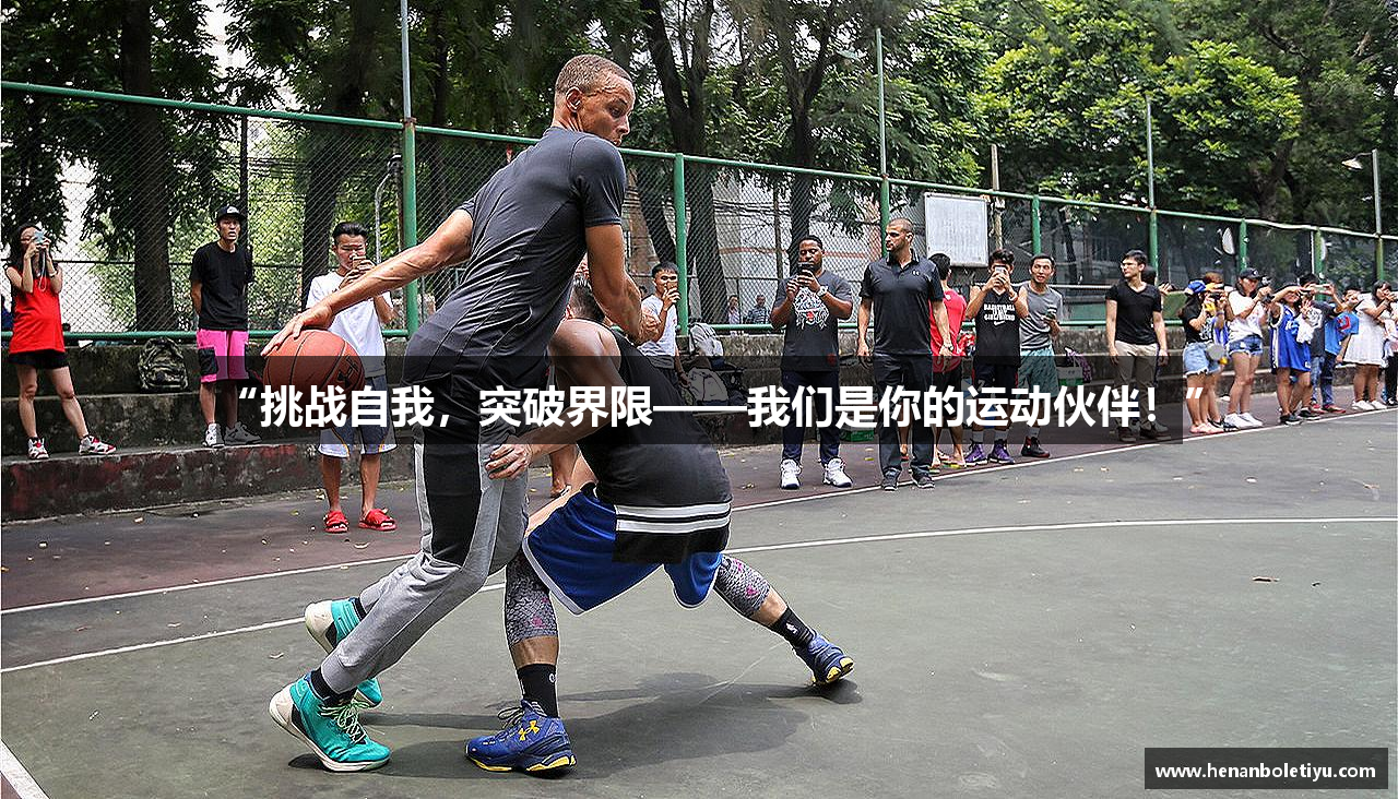 “挑战自我，突破界限——我们是你的运动伙伴！”